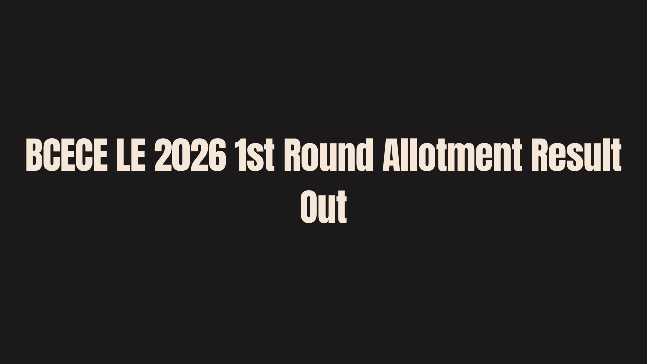 BCECE LE 2026 1st Round Allotment Result Out for 13,000+ Seats