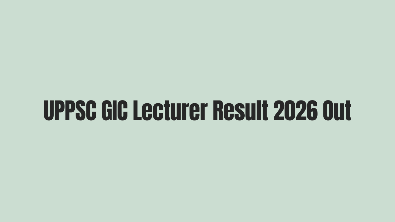 UPPSC GIC Lecturer Result 2026 Out for 1516 Posts