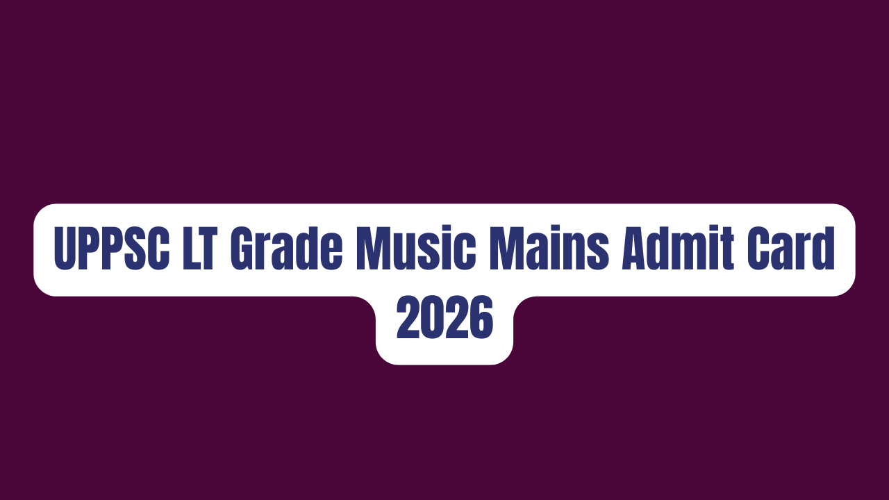 UPPSC LT Grade Music Mains Admit Card 2026 Released – Download Now
