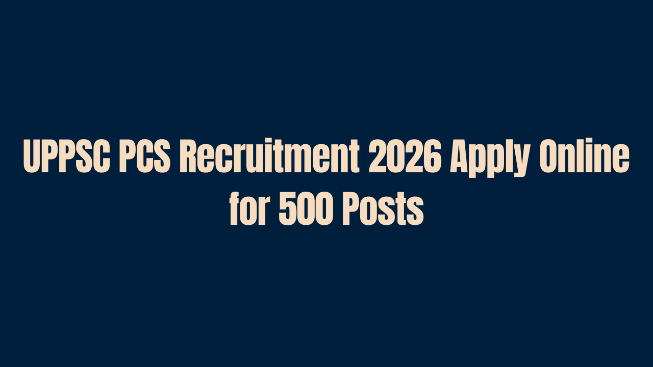 UPPSC PCS Recruitment 2026 Apply Online for 500 Posts