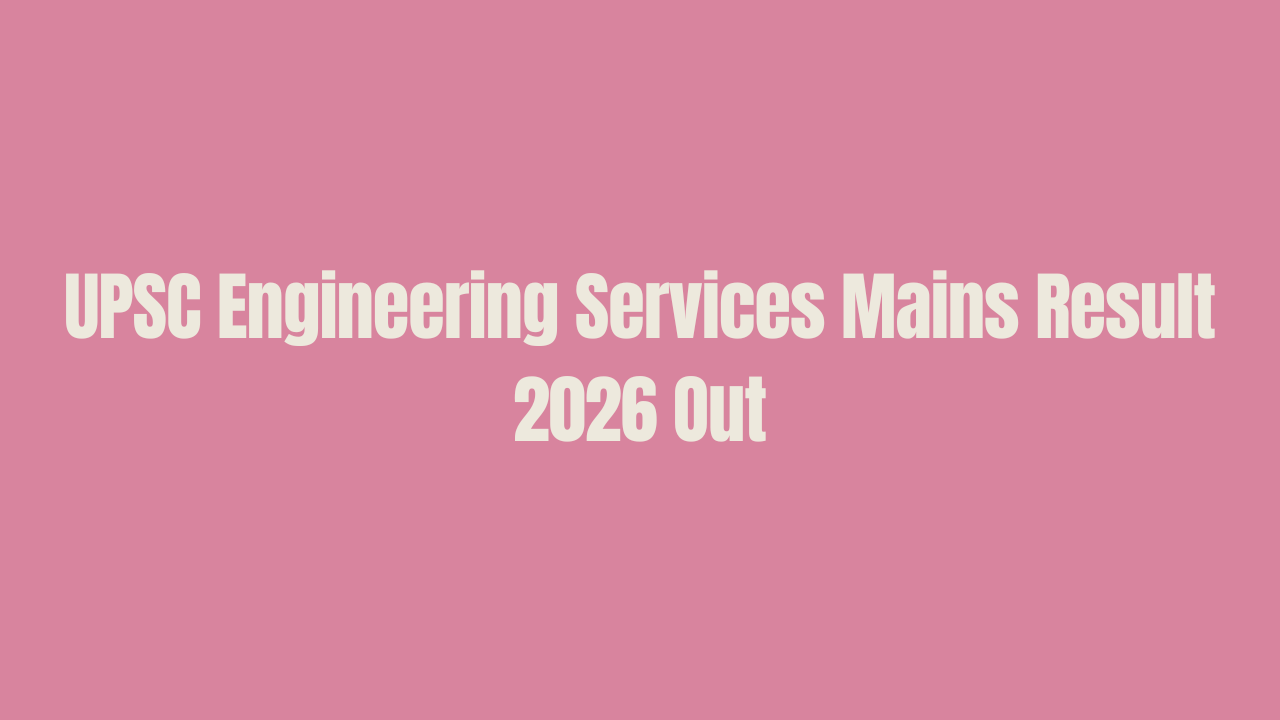 UPSC Engineering Services Mains Result 2026 Out for 474 Posts